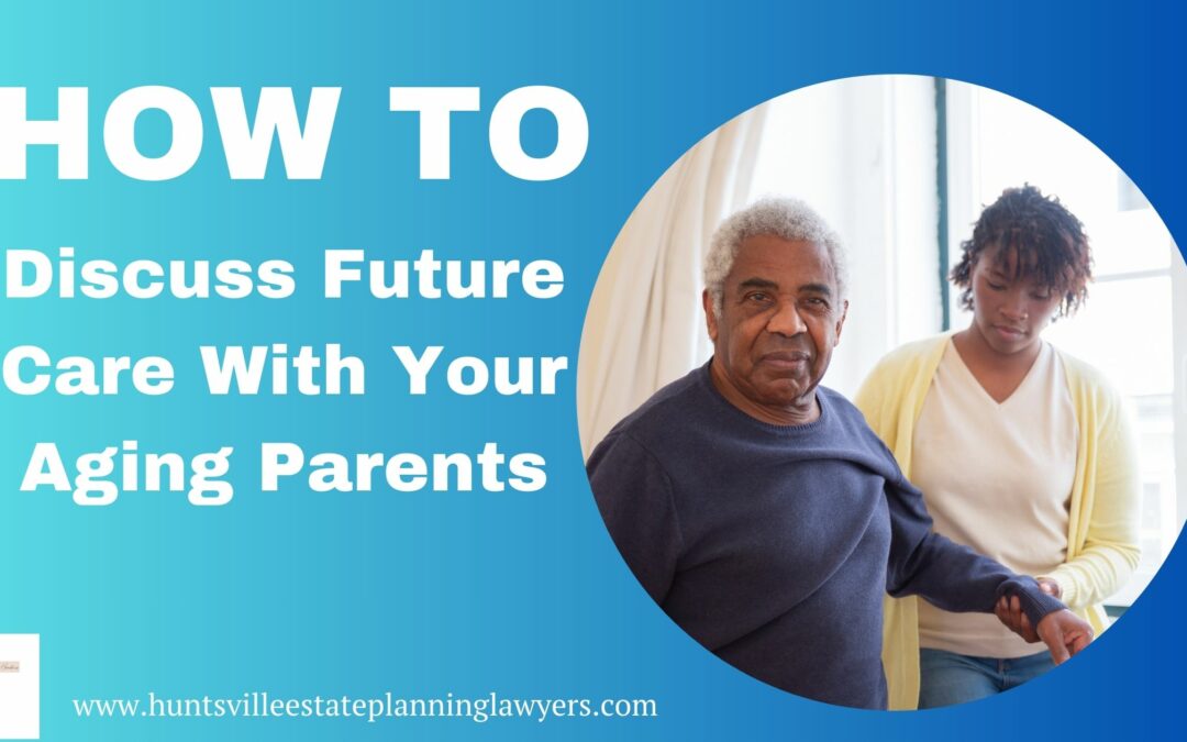 How to Discuss Future Care with Aging Parents